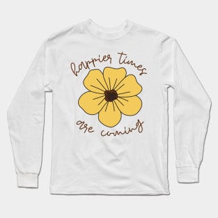 Happier Times Are Coming Long Sleeve T-Shirt